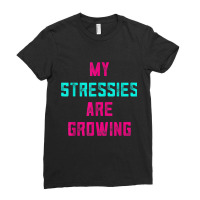 My Stressies Are Growing Funny Overworked Stressed Out Shirt Ladies Fitted T-shirt | Artistshot