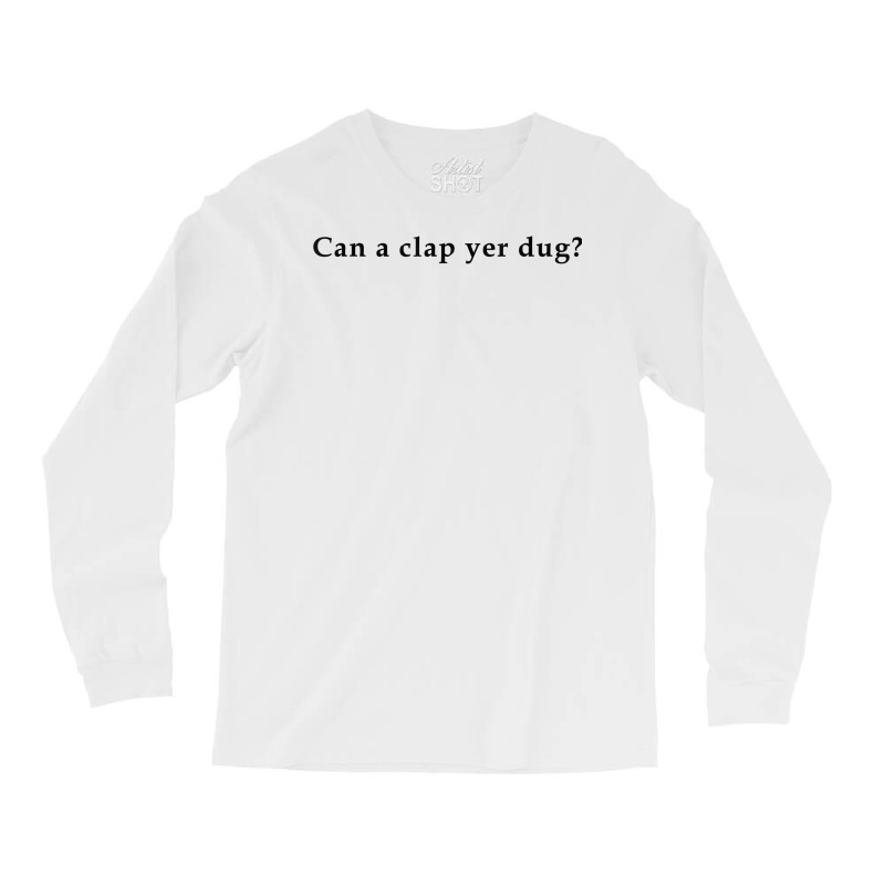 Can A Clap Yer Dug T Shirt Long Sleeve Shirts | Artistshot