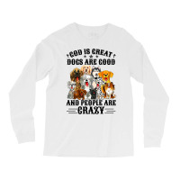 God Is Great Dogs Are Good And People Are Crazy Premium T Shirt Long Sleeve Shirts | Artistshot