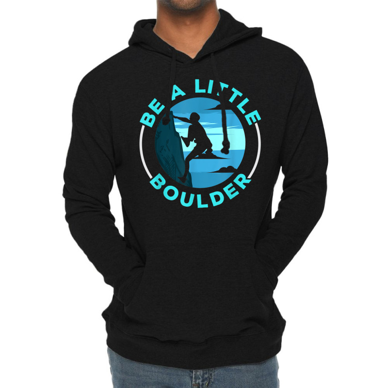 Be A Little Boulder Rock Climber Boulderer Bouldering Lightweight Hoodie | Artistshot