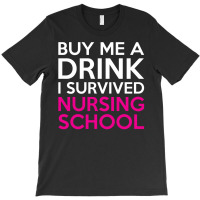 Buy Me A Drink I Survived Nursing School T-shirt | Artistshot
