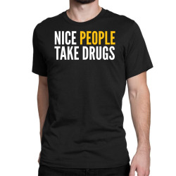 nice people take drugs Classic T-shirt | Artistshot