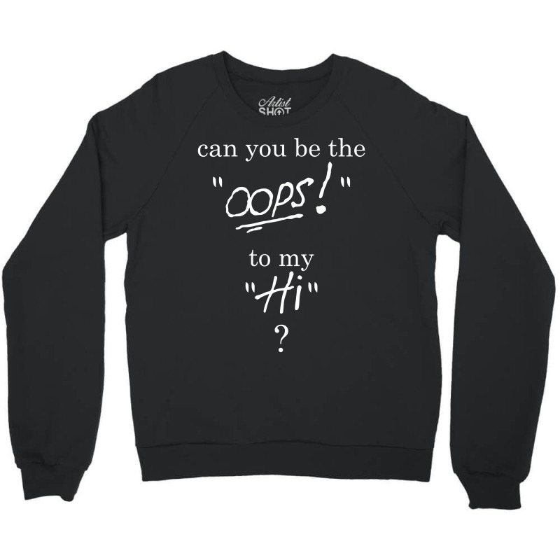 Can You Be The Oops To My Hi? Crewneck Sweatshirt | Artistshot