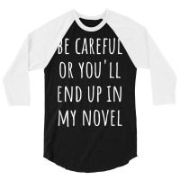 Funny Author Be Careful Or You'll End Up In My Novel 3/4 Sleeve Shirt | Artistshot