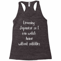 Learning Japanese So Can Watch Anime Without Subtitles Tee Racerback Tank | Artistshot