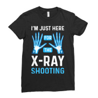 Im Just Here For The Xray Shooting. Radiographer Radiologist Ladies Fitted T-shirt | Artistshot