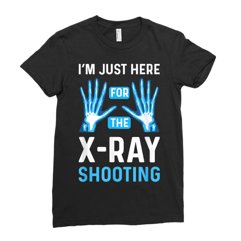 Im Just Here For The Xray Shooting. Radiographer Radiologist Ladies Fitted T-Shirt by Bestarts | Artistshot