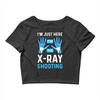 Im Just Here For The Xray Shooting. Radiographer Radiologist Crop Top | Artistshot