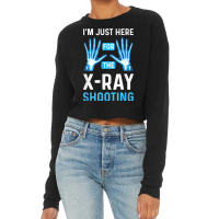 Im Just Here For The Xray Shooting. Radiographer Radiologist Cropped Sweater | Artistshot