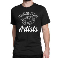 Teaching Future Artists, Teaching, Future, Artists, The Teaching Futur Classic T-shirt | Artistshot