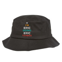 I'm Doing Eric Things Funny Name Humor Nickname Sarcastic Bucket Hat | Artistshot