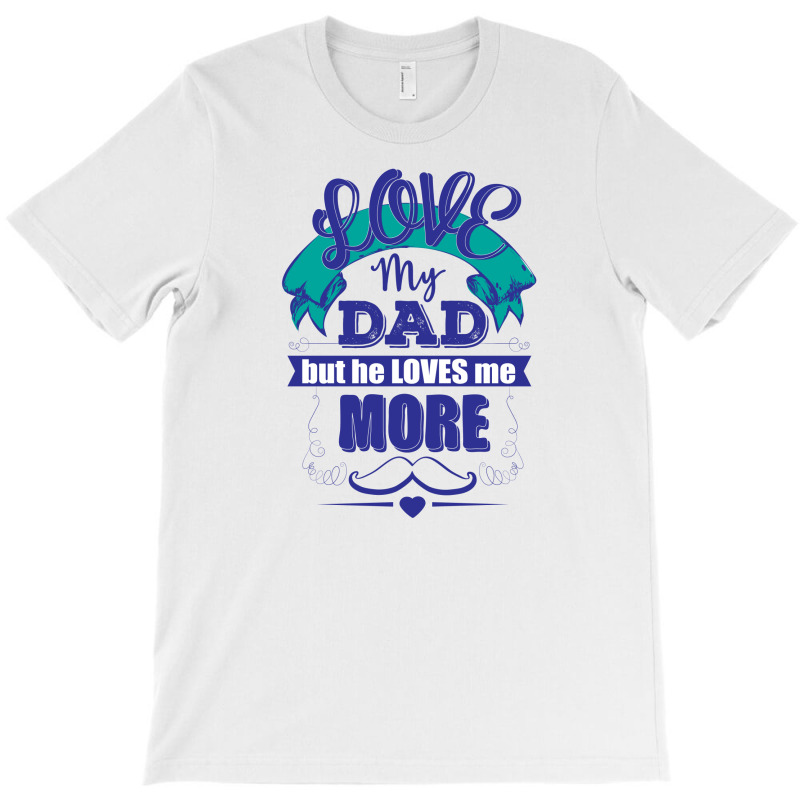 Love My Dad But He Loves Me More T-Shirt by designbycommodus | Artistshot