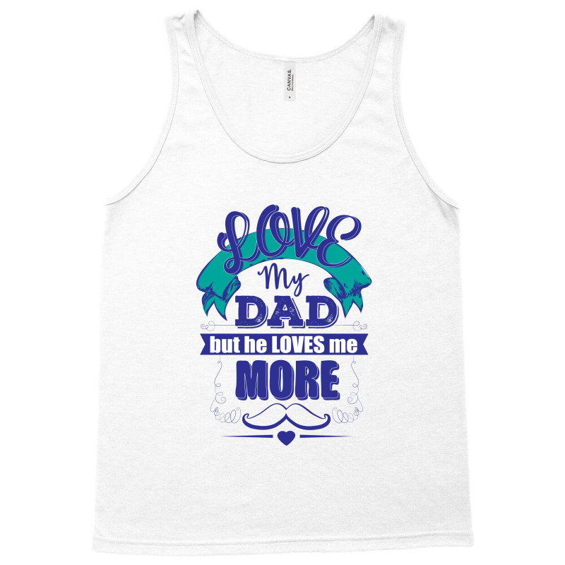 Love My Dad But He Loves Me More Tank Top by designbycommodus | Artistshot