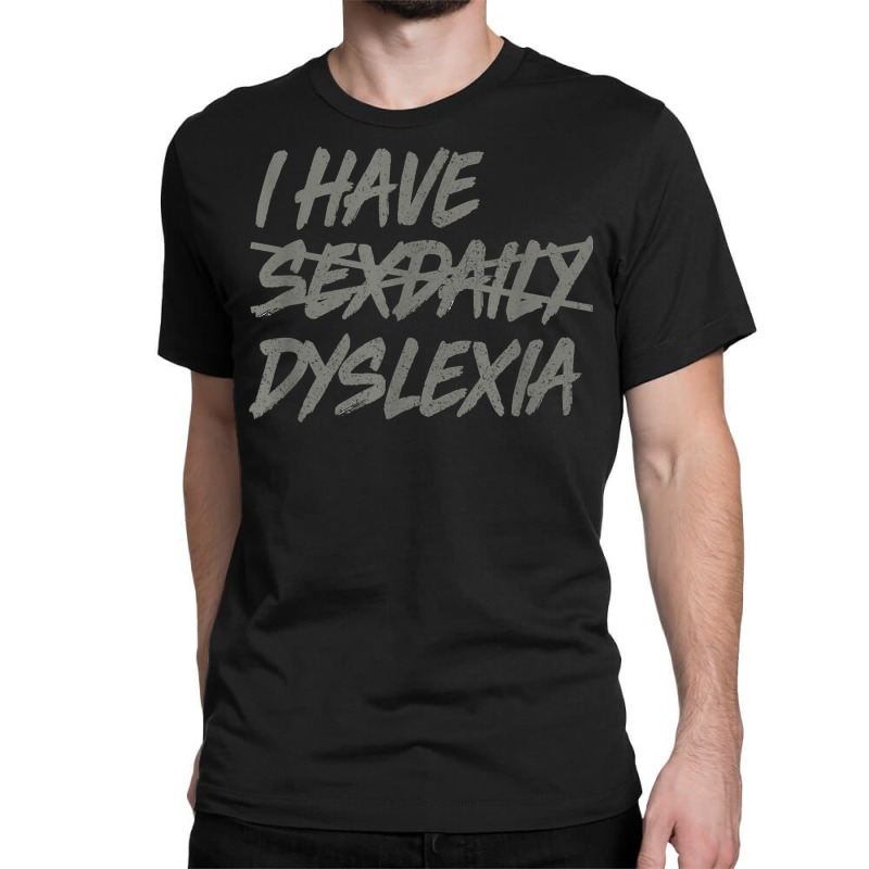 I Have Sexdaily, Dyslexia Shirt, Funny Sex Daily T Shirt Classic T-shirt | Artistshot