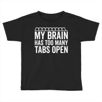 My Brain Has Too Many Tabs Open (white) Toddler T-shirt | Artistshot