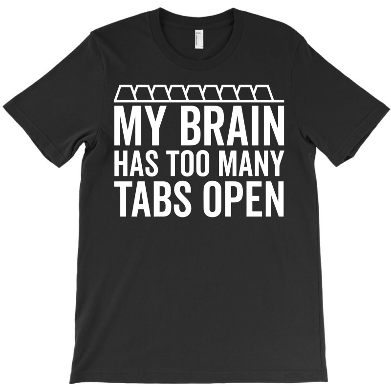 My Brain Has Too Many Tabs Open (white) T-shirt | Artistshot