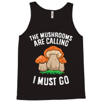 The Mushrooms Are Calling And I Must Go Mushroom Tank Top | Artistshot