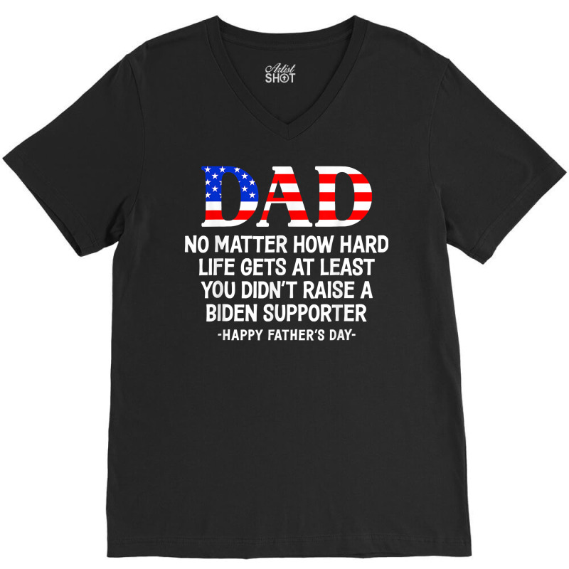 Dad Father's Day At Least You Didn't Raise A Biden Supporter T Shirt V-neck Tee | Artistshot