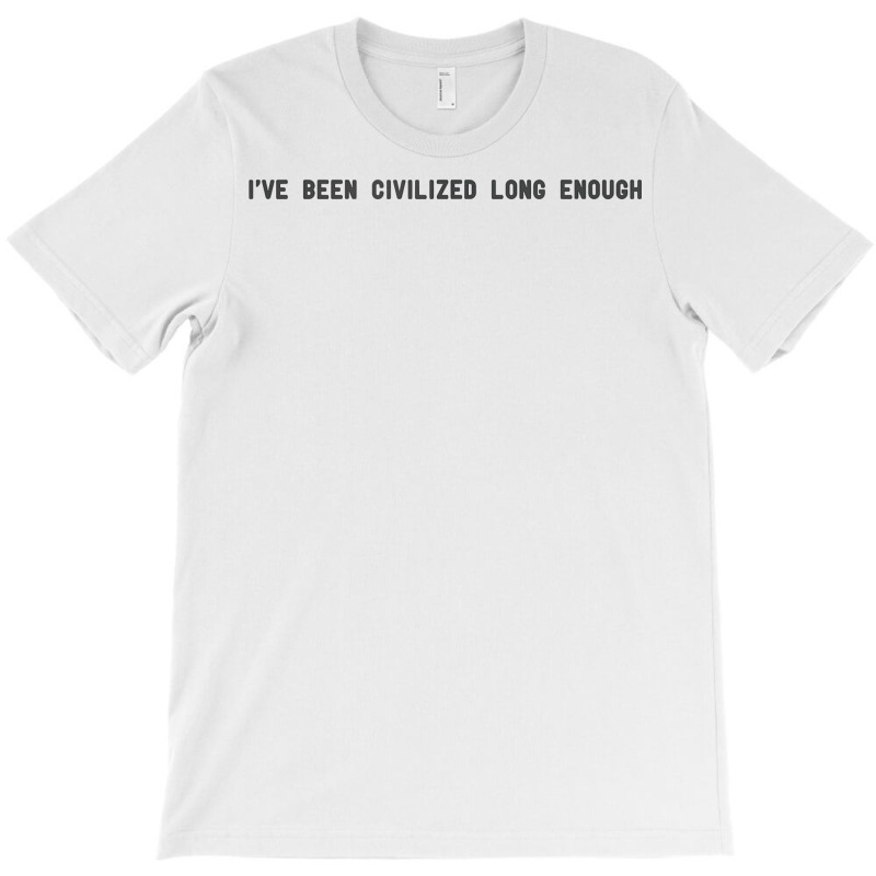 I've Been Civilized Long Enough Shirt T-Shirt by cm-arts | Artistshot