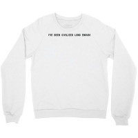 I've Been Civilized Long Enough Shirt Crewneck Sweatshirt | Artistshot