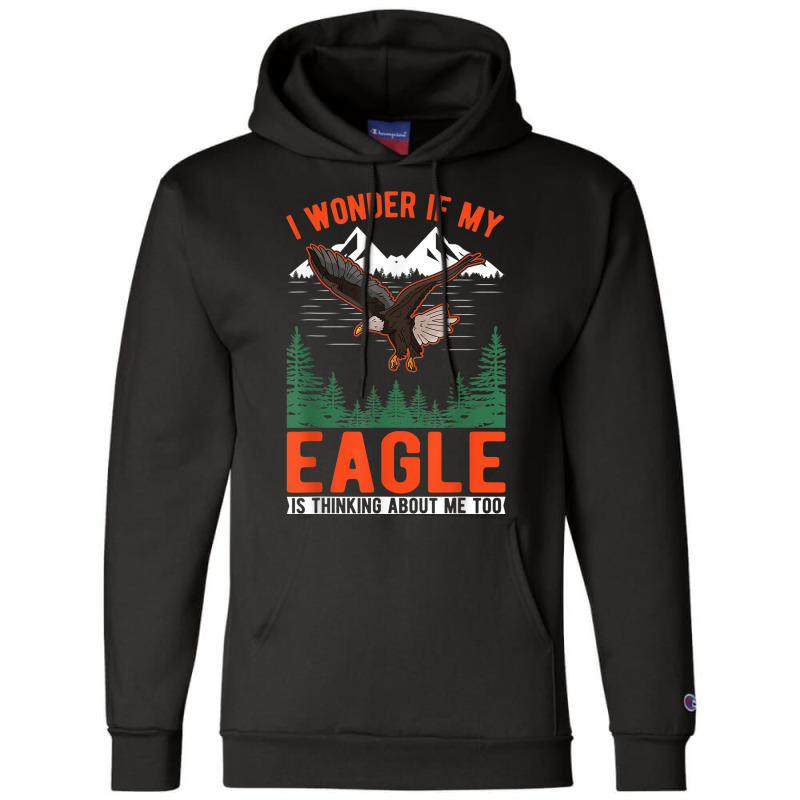 I Wonder If My Eagle Is Thinking About Me Too Eagle Champion Hoodie | Artistshot