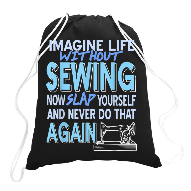 Imagine Life Without Sewing Now Slap Yourself Present Gift Drawstring Bags | Artistshot