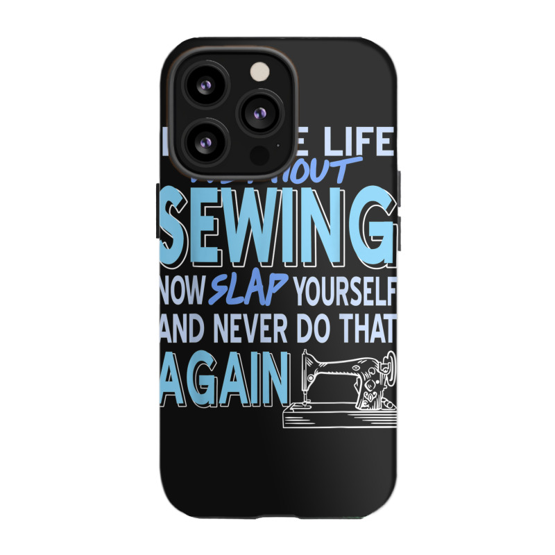 Imagine Life Without Sewing Now Slap Yourself Present Gift Iphone 13 Pro Case | Artistshot