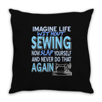 Imagine Life Without Sewing Now Slap Yourself Present Gift Throw Pillow | Artistshot