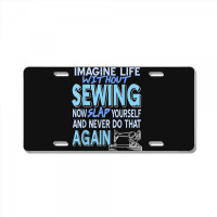 Imagine Life Without Sewing Now Slap Yourself Present Gift License Plate | Artistshot