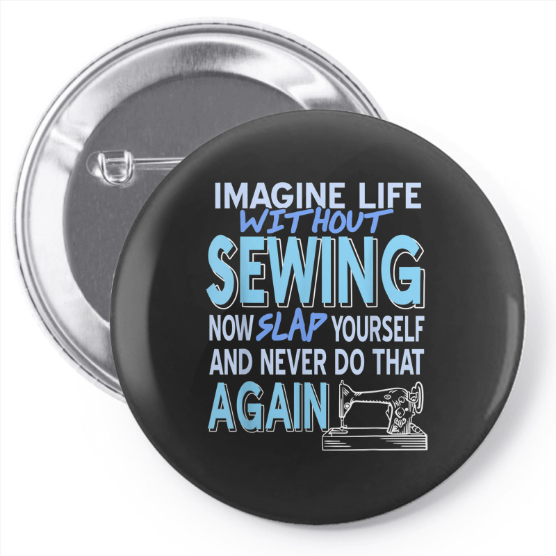 Imagine Life Without Sewing Now Slap Yourself Present Gift Pin-back Button | Artistshot