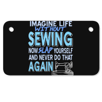 Imagine Life Without Sewing Now Slap Yourself Present Gift Motorcycle License Plate | Artistshot