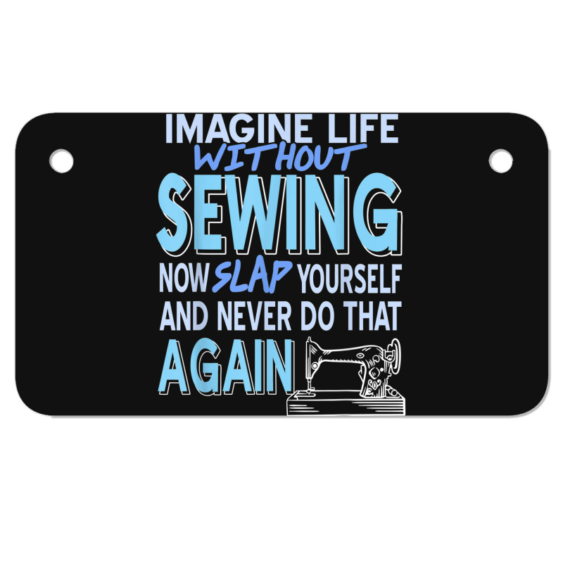 Imagine Life Without Sewing Now Slap Yourself Present Gift Motorcycle License Plate | Artistshot