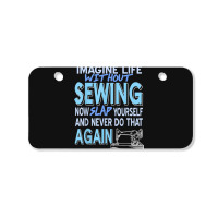 Imagine Life Without Sewing Now Slap Yourself Present Gift Bicycle License Plate | Artistshot