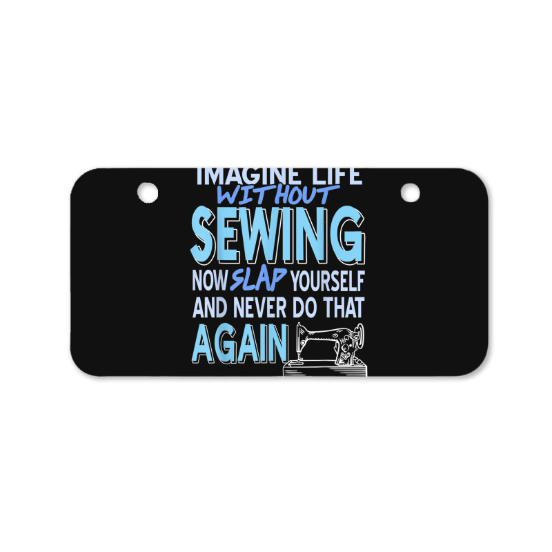 Imagine Life Without Sewing Now Slap Yourself Present Gift Bicycle License Plate | Artistshot