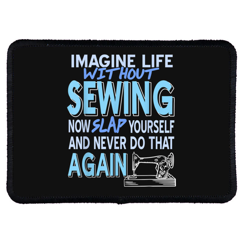 Imagine Life Without Sewing Now Slap Yourself Present Gift Rectangle Patch | Artistshot