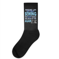 Imagine Life Without Sewing Now Slap Yourself Present Gift Socks | Artistshot