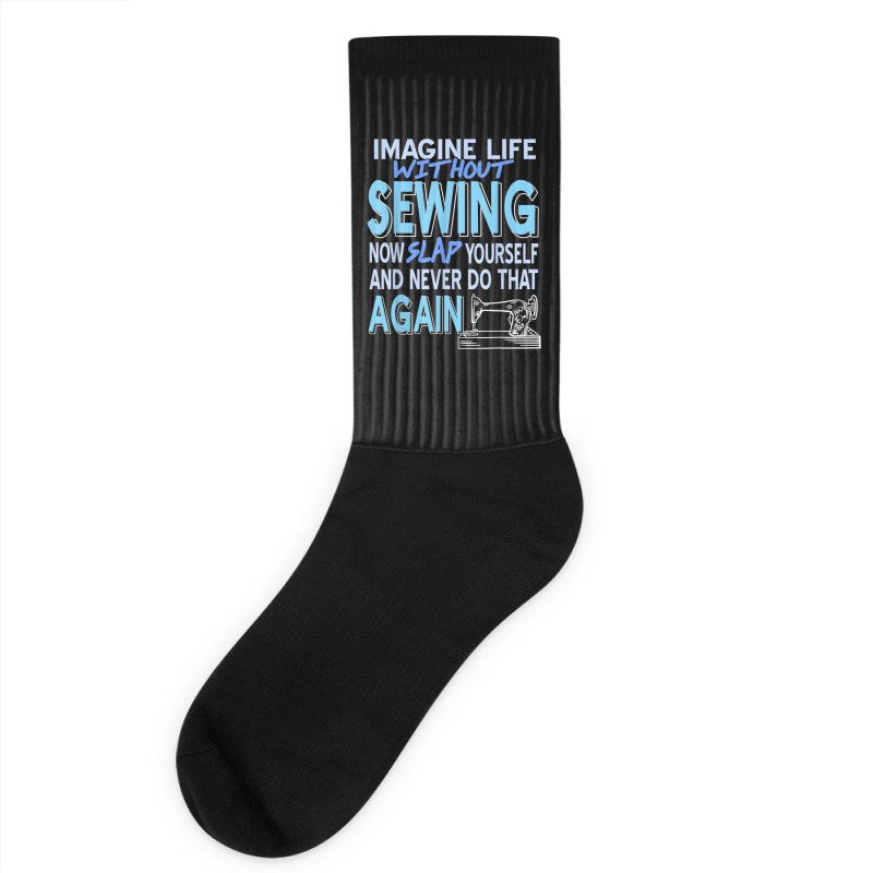 Imagine Life Without Sewing Now Slap Yourself Present Gift Socks | Artistshot