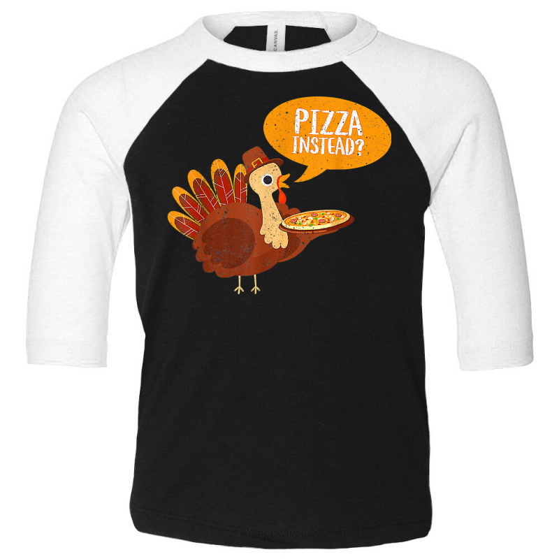 Funny Thanksgiving Turkey Day Pizza Instead Friendsgiving Toddler 3/4 Sleeve Tee by Newshirt | Artistshot