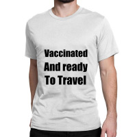 Vaccinated And Ready To Travel, Vaccinated And Ready To Travel Classic T-shirt | Artistshot