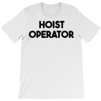 Hoist Operator T Shirt T-shirt | Artistshot