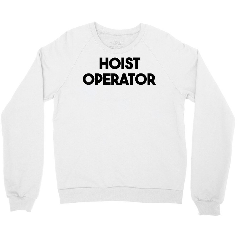 Hoist Operator T Shirt Crewneck Sweatshirt | Artistshot