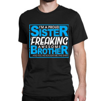 Proud Sister Of A Freaking Awesome Brother   Siblings Funny T Shirt Classic T-shirt | Artistshot