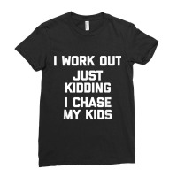 I Work Out, Just Kidding, I Chase My Kids T Shirt Funny Mom Ladies Fitted T-shirt | Artistshot