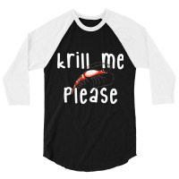 Krill Me Please Krill Oil Pun Shirt, Funny Shrimp Crustacean 3/4 Sleeve Shirt | Artistshot