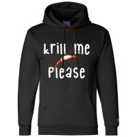 Krill Me Please Krill Oil Pun Shirt, Funny Shrimp Crustacean Champion Hoodie | Artistshot