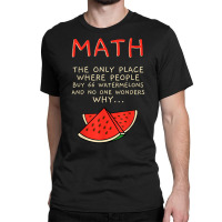 Math And Watermelons Mathematics Calculation Numbers T Shirt Classic T-shirt | Artistshot