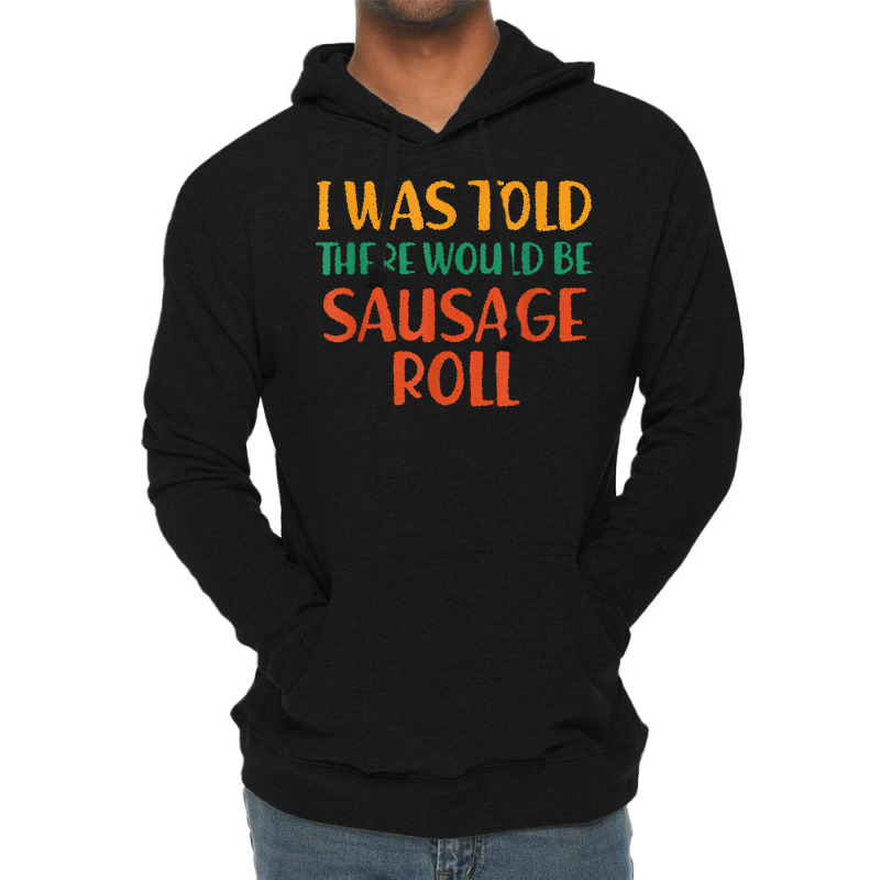 I Was Told There Would Be Sausage Roll Funny Food Humor T Shirt Lightweight Hoodie by puetzee | Artistshot