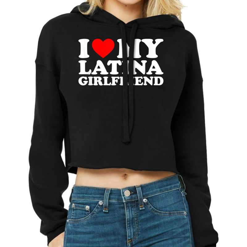 I Love My Latina Girlfriend T Shirt Cropped Hoodie by cm-arts | Artistshot