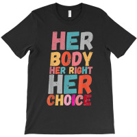 Her Body Her Right Her Choice Pro Choice Empowerment Rights T Shirt T-shirt | Artistshot