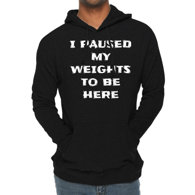 I Paused My Weights To Be Here Funny Workout Saying Lightweight Hoodie | Artistshot